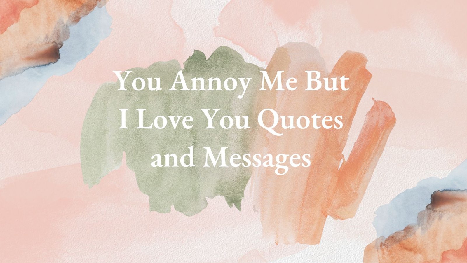 You Annoy Me But I Love You Quotes and Messages