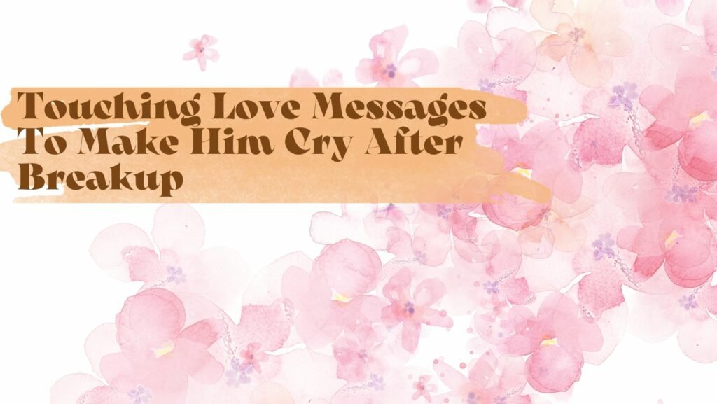 Touching Love Messages To Make Him Cry After Breakup Wishes2Quotes